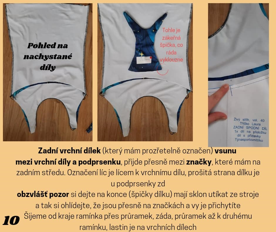 Zadní vrchní dílek (který mám prozřetelně označen) vsunu mezi vrchní díly a podprsenku, přijde přesně mezi značky, které mám na zadním středu. Označení líc je lícem k vrchnímu dílu, prošitá strana dílku je u podprsenky zd. obzvlášť pozor si dejte na konce (špičky dílku) mají sklon utíkat ze stroje a tak si ohlídejte, že jsou přesně na značkách a vy je přichytíte Šijeme od kraje ramínka přes průramek, záda, průramek až k druhému ramínku, lastin je na vrchních dílech