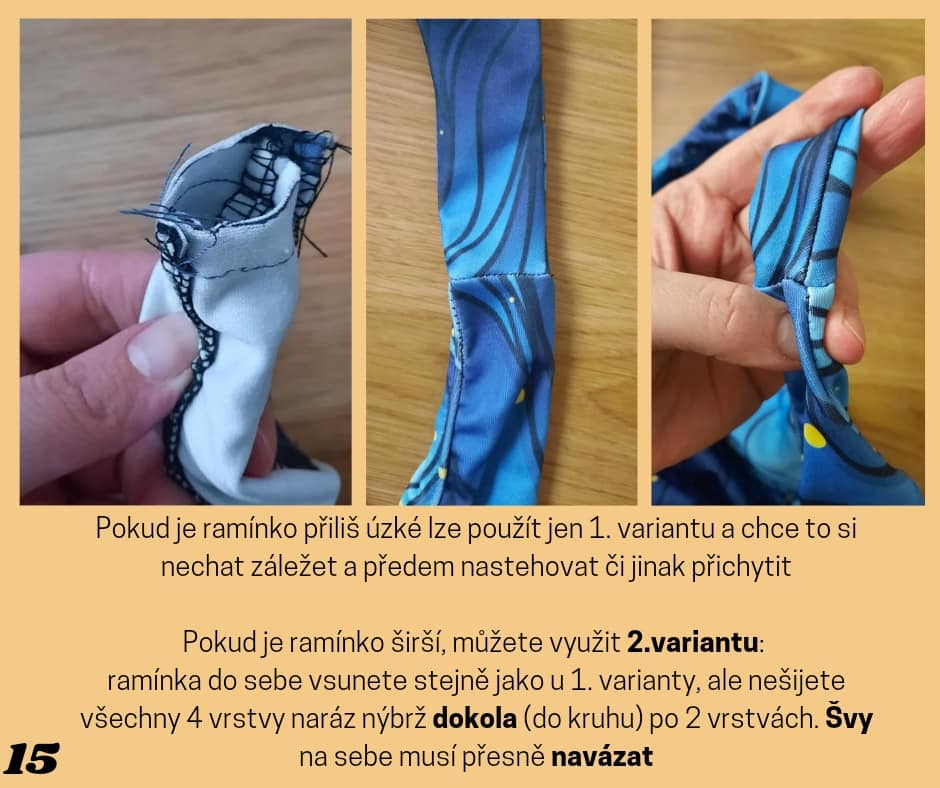 Pokud je ramínko přiliš úzké lze použít jen 1. variantu a chce to si nechat záležet a předem nastehovat či jinak přichytit Pokud je ramínko širší, můžete využit 2.variantu: ramínka do sebe vsunete stejně jako u 1. varianty, ale nešijete všechny 4 vrstvy naráz nýbrž dokola (do kruhu) po 2 vrstvách. Švy na sebe musí přesně navázat