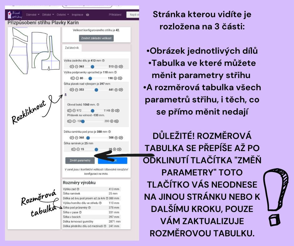 Stránka kterou vidíte je rozložena na 3 části: •Obrázek jednotlivých dílů •Tabulka ve které můžete měnit parametry střihu •A rozměrová tabulka všech parametrů střihu, i těch, co se přímo měnit nedají DŮLEŽITÉ! ROZMĚROVÁ TABULKA SE PŘEPÍŠE AŽ PO ODKLINUTÍ TLAČÍTKA "ZMĚŇ PARAMETRY" TOTO TLAČÍTKO VÁS NEODNESE NA JINOU STRÁNKU NEBO K DALŠÍMU KROKU, POUZE VÁM ZAKTUALIZUJE ROZMĚROVOU TABULKU.