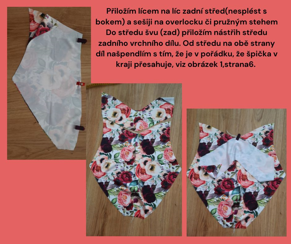 Přiložím lícem na líc zadní střed(nesplést s bokem) a sešiji na overlocku či pružným stehem Do středu švu (zad) přiložím nástřih středu zadního vrchního dílu. Od středu na obě strany díl našpendlím s tím, že je v pořádku, že špička v kraji přesahuje, viz obrázek 1,strana6.