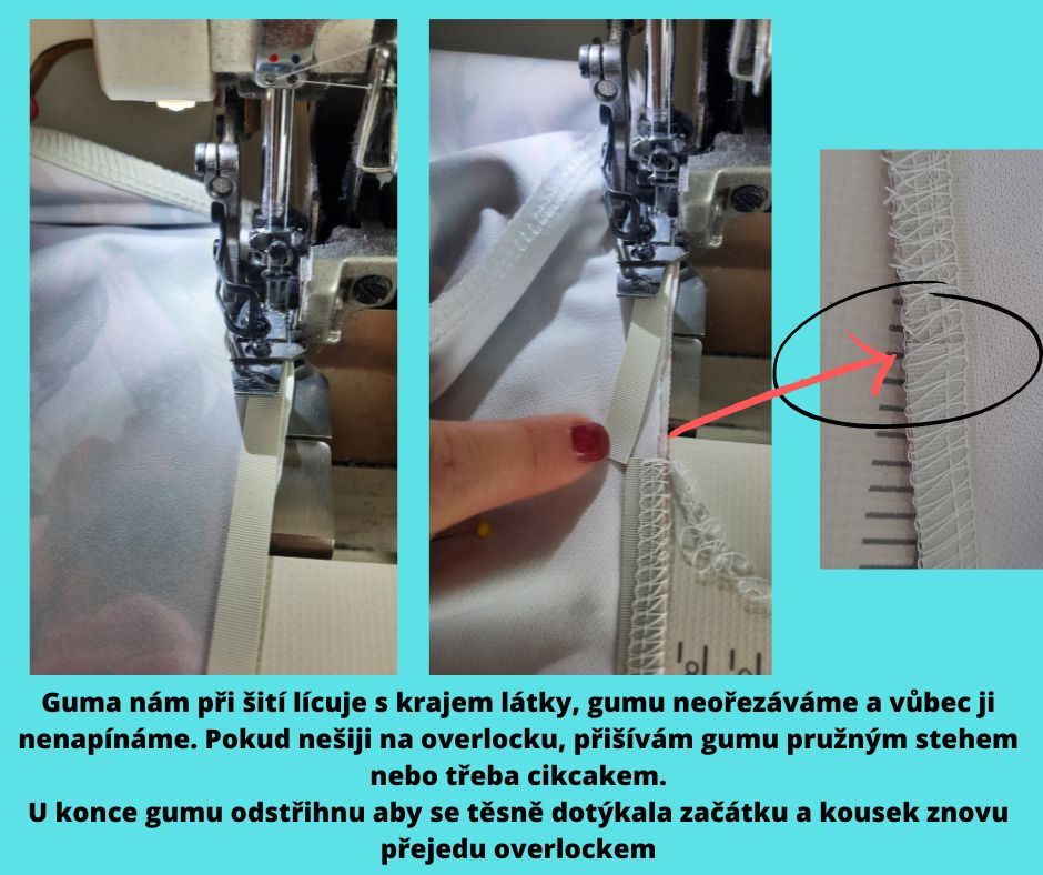 Guma nám při šití lícuje s krajem látky, gumu neořezáváme a vůbec ji nenapínáme. Pokud nešiji na overlocku, přišívám gumu pružným stehem nebo třeba cikcakem. U konce gumu odstřihnu aby se těsně dotýkala začátku a kousek znovu přejedu overlockem